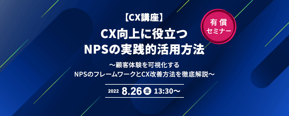 【CX講座】 CX向上に役立つNPSの実践的活用方法 ～顧客体験を可視化するNPSのフレームワークとCX改善方法を徹底解説～