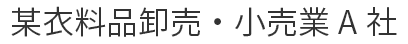 某衣料品卸売・小売業A社