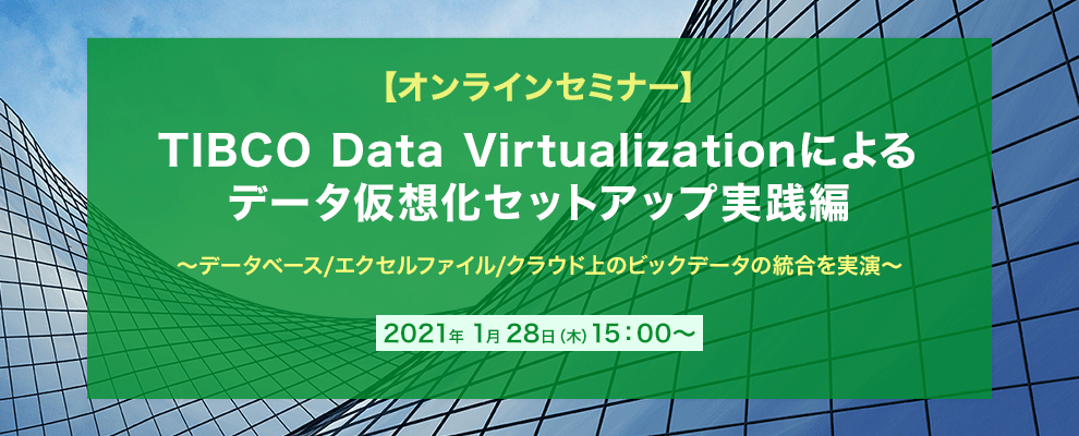 【オンラインセミナー】TIBCO Data Virtualizationによるデータ仮想化セットアップ実践編 ～データベース/エクセルファイル/クラウド上のビックデータの統合を実演～