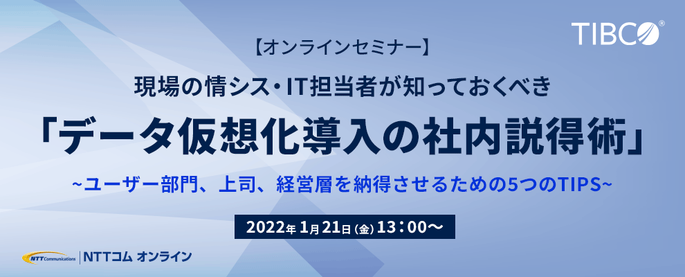 【オンラインセミナー】現場の情シス・IT担当者が知っておくべき「データ仮想化導入の社内説得術」 ～ユーザー部門、上司、経営層を納得させるための5つのTIPS～