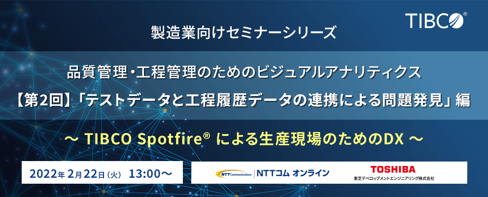 【オンラインセミナー】製造業向けセミナーシリーズ「品質管理・工程管理のためのビジュアルアナリティクス」｜【第2回】「テストデータと工程履歴データの連携による問題発見」編 ～TIBCO Spotfire®による生産現場のためのDX～