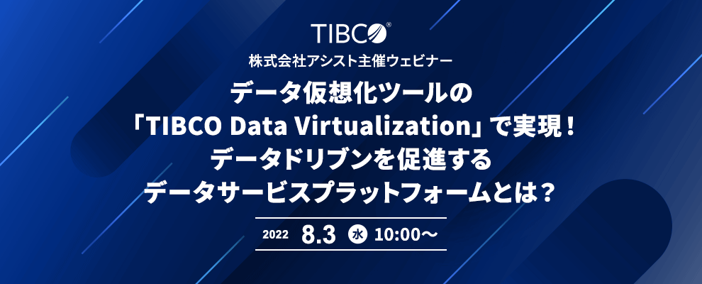 データ仮想化ツールの「TIBCO Data Virtualization」で実現!データドリブンを促進するデータサービスプラットフォームとは?