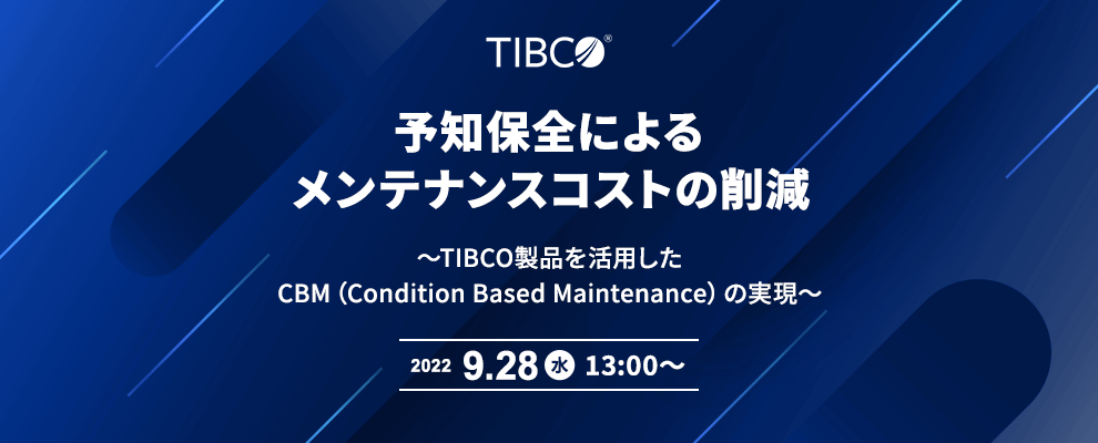 予知保全によるメンテナンスコストの削減 ～TIBCO製品を活用したCBM（Condition Based Maintenance）の実現～