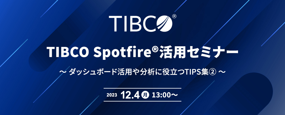 TIBCO Spotfire®活用セミナー ～ ダッシュボード活用や分析に役立つTips集② ～