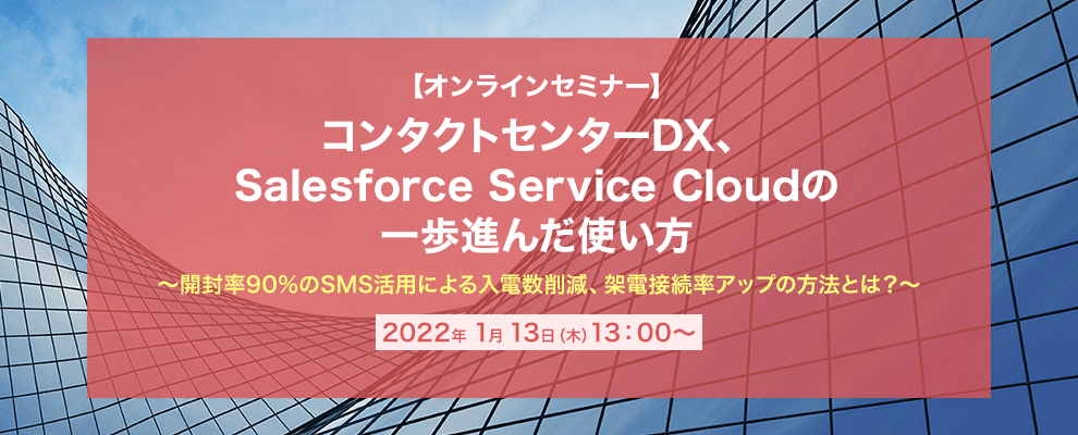 【オンラインセミナー】 コンタクトセンターDX、Salesforce Service Cloudの一歩進んだ使い方 ～開封率90%のSMS活用による入電数削減、架電接続率アップの方法とは？～