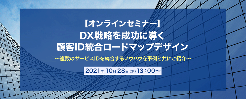 【オンラインセミナー】DX戦略を成功に導く 顧客ID統合ロードマップデザイン ～複数のサービスIDを統合するノウハウを事例と共にご紹介～