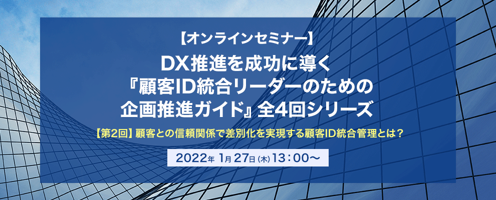 【オンラインセミナー】DX推進を成功に導く『顧客ID統合リーダーのための企画推進ガイド』全4回シリーズ 【第2回】顧客との信頼関係で差別化を実現する顧客ID統合管理とは？