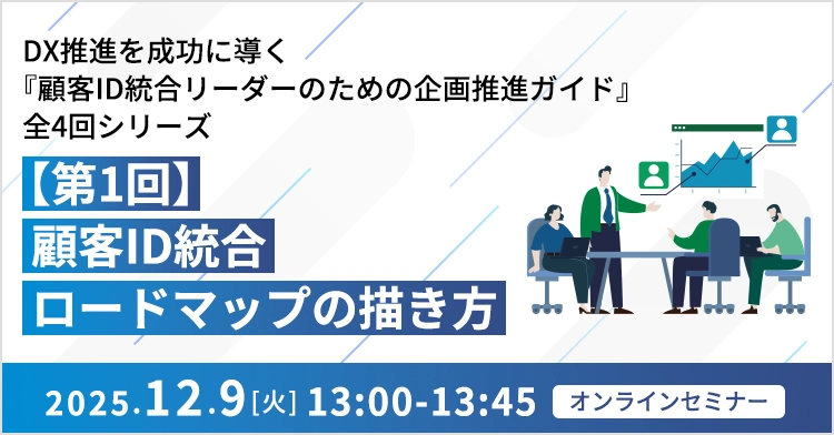 DX推進を成功に導く『顧客ID統合リーダーのための企画推進ガイド』全4回シリーズ 【第1回】顧客ID統合ロードマップの描き方