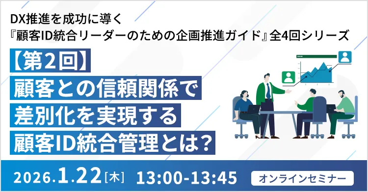 DX推進を成功に導く『顧客ID統合リーダーのための企画推進ガイド』全4回シリーズ 【第2回】顧客との信頼関係で差別化を実現する顧客ID統合管理とは?