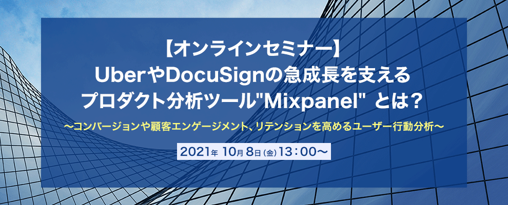 【オンラインセミナー】UberやDocuSignの急成長を支えるプロダクト分析ツール "Mixpanel" とは？ ～コンバージョンや顧客エンゲージメント、リテンションを高めるユーザー行動分析～