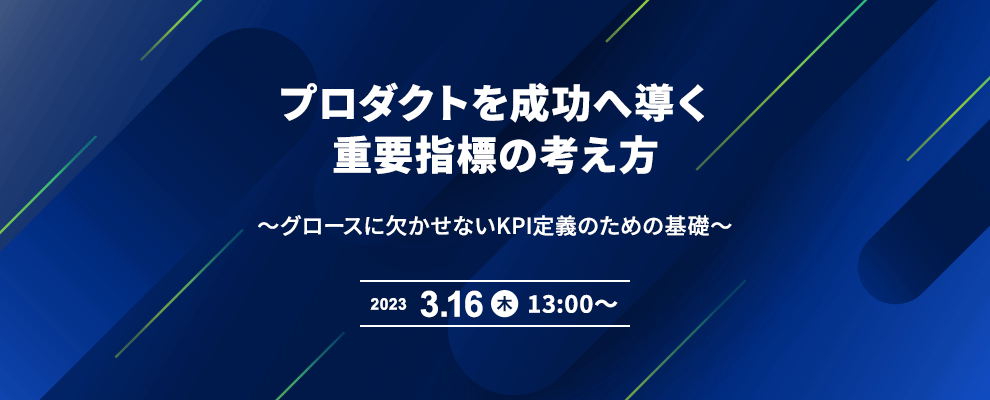 プロダクトを成功へ導く重要指標の考え方 ～グロースに欠かせないKPI定義のための基礎～