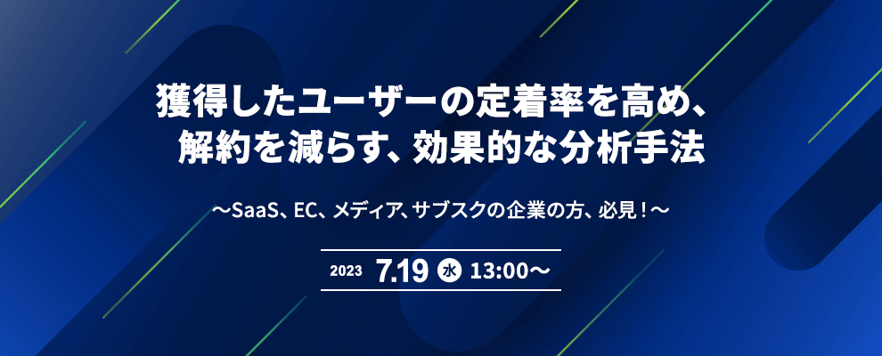 獲得したユーザーの定着率を高め、解約を減らす、効果的な分析手法 ～SaaS、EC、メディア、サブスクの企業の方、必見！～