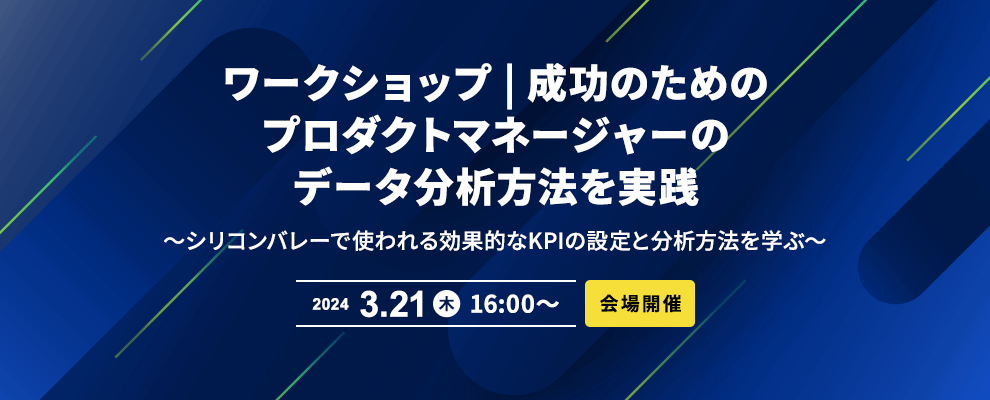 ワークショップ | 成功のためのプロダクトマネージャーのデータ分析方法を実践 〜シリコンバレーで使われる効果的なKPIの設定と分析方法を学ぶ〜