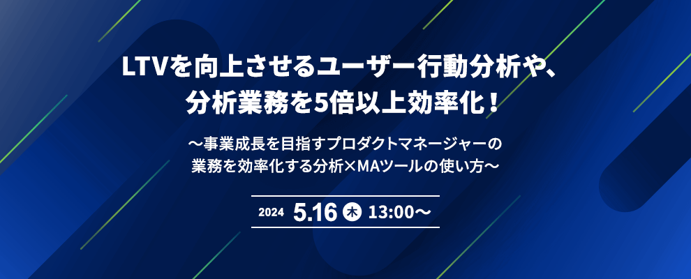 LTVを向上させるユーザー行動分析や、分析業務を5倍以上効率化！ ～事業成長を目指すプロダクトマネージャーの業務を効率化する分析×MAツールの使い方～