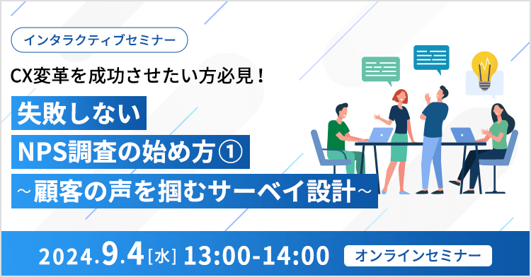インタラクティブセミナー｜CX変革を成功させたい方必見！ 失敗しないNPS調査の始め方① ～顧客の声を掴むサーベイ設計～