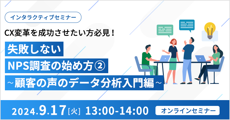 インタラクティブセミナー｜CX変革を成功させたい方必見！ 失敗しないNPS調査の始め方② ～顧客の声のデータ分析入門編～