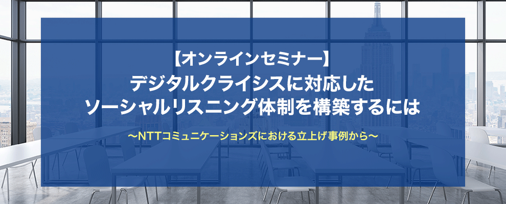 【オンラインセミナー】デジタルクライシスに対応したソーシャルリスニング体制を構築するには ～NTTコミュニケーションズにおける立上げ事例から～