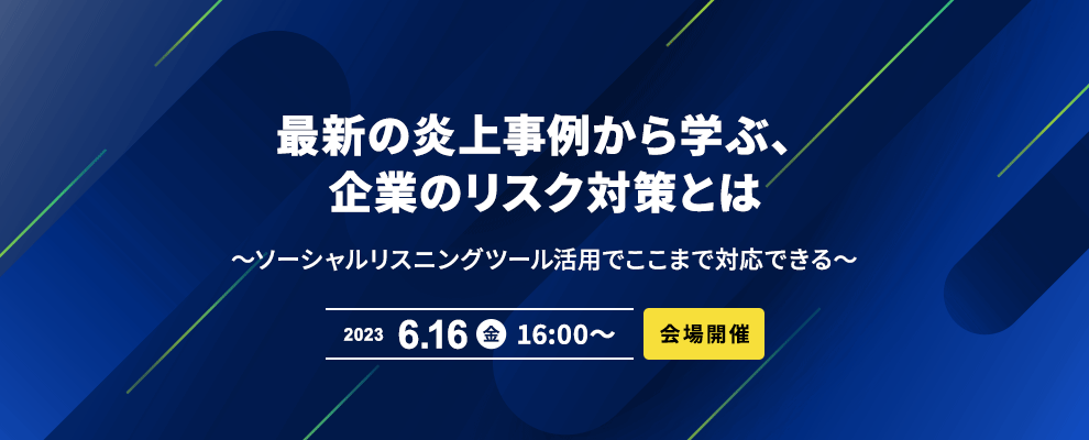 【会場開催】最新の炎上事例から学ぶ、企業のリスク対策とは ～ソーシャルリスニングツール活用でここまで対応できる～