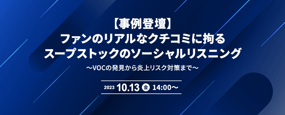 【事例登壇】ファンのリアルなクチコミに拘るスープストックのソーシャルリスニング 〜VOCの発見から炎上リスク対策まで～