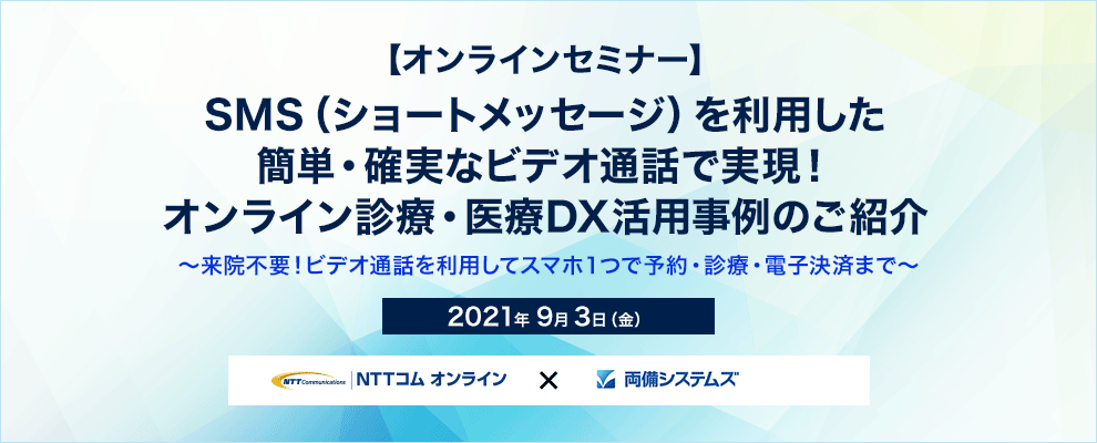 【オンラインセミナー】 SMS（ショートメッセージ）を利用した簡単・確実なビデオ通話で実現！オンライン診療・医療DX活用事例のご紹介 ～来院不要！ビデオ通話を利用してスマホ１つで予約・診療・電子決済まで～