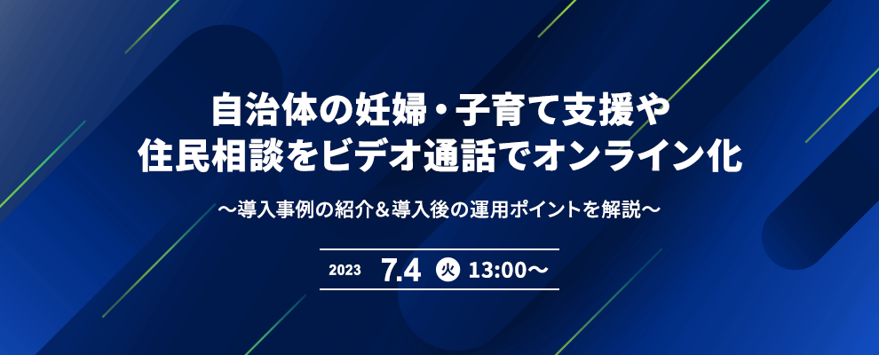 自治体の妊婦・子育て支援や住民相談をビデオ通話でオンライン化 ～導入事例の紹介＆導入後の運用ポイントを解説～